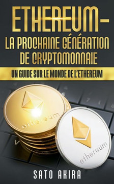 Ethereum - La Prochaine G?n?ration de Cryptomonnaie: Un Guide Sur le Monde de l'Ethereum
