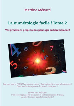 La num?rologie facile ! Tome 2: Vos pr?visions perp?tuelles pour agir au bon moment !