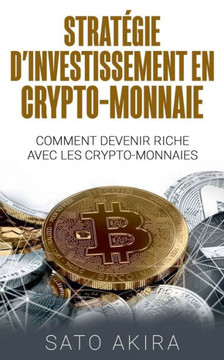 Strat?gie d'Investissement en Crypto-monnaie: Comment Devenir Riche Avec les Crypto-monnaies
