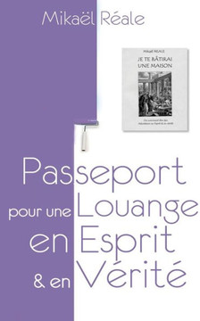 Passeport pour une louange en Esprit et en V?rit?: Je te b?tirai une Maison