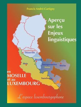 Aper?u sur les Enjeux Linguistiques en Moselle et au Luxembourg: L'espace luxembourgophone
