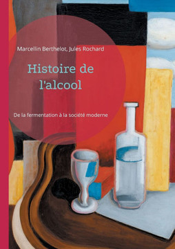 Histoire de l'alcool: De la fermentation ? la soci?t? moderne