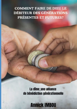 Comment faire de Dieu le D?biteur des g?n?rations pr?sentes et futures: La d?me_une alliance de b?n?diction g?n?rationnelle