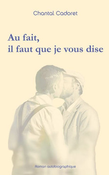 Au fait, il faut que je vous dise: Roman autobiographique Au fait, il faut que je vous dise: Roman autobiographique
