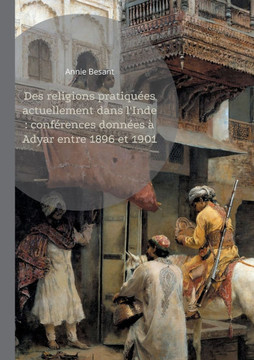Des religions pratiqu?es actuellement dans l'Inde: conf?rences donn?es ? Adyar entre 1896 et 1901: Explorez la richesse des traditions spirituelles in
