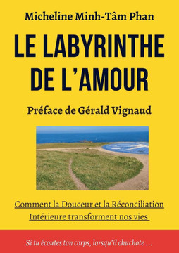 Le Labyrinthe de l'Amour: S'Aimer, Aimer, se Laisser Aimer, par Soi, par l'Autre et par la Vie Elle-m?me