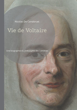 Vie de Voltaire: Une bographie du philosophe des Lumi?res, par Condorcet