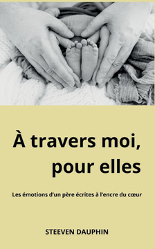 ? travers moi, pour elles: Les ?motions d'un p?re ?crites ? l'encre du coeur