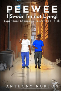 Peewee, I Swear I'M Not Lying! : Experience Changes Lives...Or So I Think!