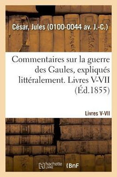 Commentaires Sur La Guerre Des Gaules, Expliqu?s Litt?ralement. Livres V-VII