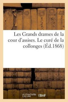Les Grands Drames de la Cour d'Assises. Le Cur? de la Collonges Les Grands Drames de la Cour d'Assises. Le Cur? de la Collonges