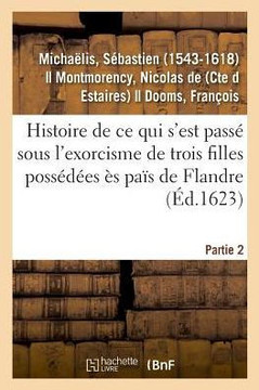CE Qui s'Est Pass? Sous l'Exorcisme de Trois Filles Poss?d?es ?s Pa?s de Flandre. Partie 2