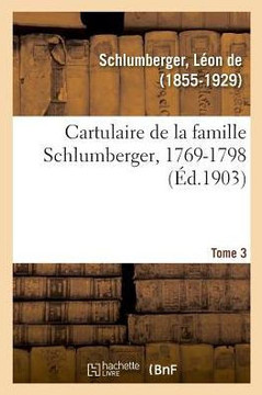Cartulaire de la Famille Schlumberger, 1769-1798. Tome 3