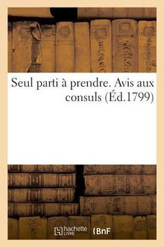 Seul Parti ? Prendre. Avis Aux Consuls Seul Parti ? Prendre. Avis Aux Consuls