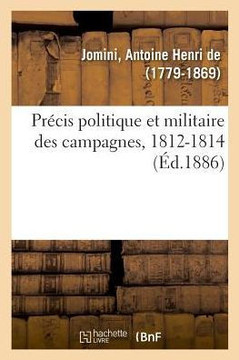 Pr?cis Politique Et Militaire Des Campagnes, 1812-1814