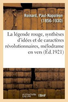 La L?gende Rouge, Synth?ses d'Id?es Et de Caract?res R?volutionnaires, M?lodrame En Vers