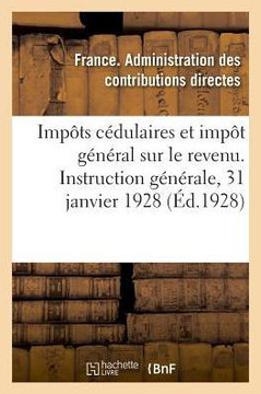Imp?ts C?dulaires Et Imp?t G?n?ral Sur Le Revenu. Instruction G?n?rale, 31 Janvier 1928