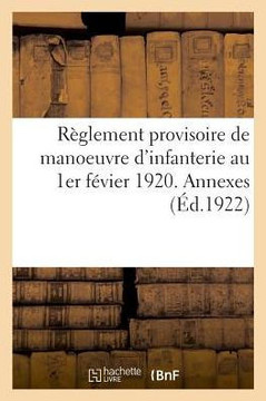 R?glement Provisoire de Manoeuvre d'Infanterie Au 1er F?vier 1920. Annexes