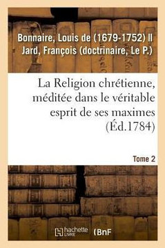 La Religion Chr?tienne, M?dit?e Dans Le V?ritable Esprit de Ses Maximes. Tome 2: Comprenant l'Anatomie, La Physiologie, l'Hygi?ne, La Pathologie Et La