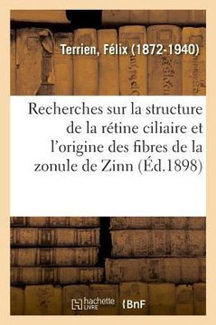Recherches Sur La Structure de la R?tine Ciliaire Et l'Origine Des Fibres de la Zonule de Zinn