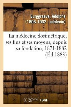 La M?decine Dosim?trique, Ses Fins Et Ses Moyens Ou Discours Et Articles de Fonds Qui Ont Paru: Soci?t? Royale de M?decine