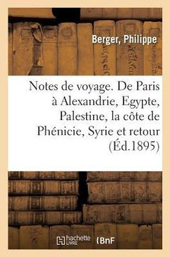 Notes de Voyage. de Paris ? Alexandrie, l'Egypte, La Palestine, La C?te de Ph?nicie, La Syrie: Le Retour