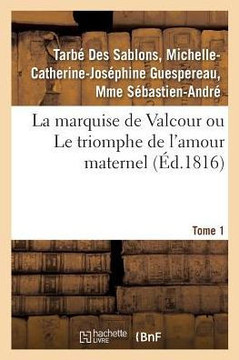 La Marquise de Valcour Ou Le Triomphe de l'Amour Maternel. Tome 1