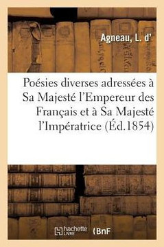 Po?sies Diverses Adress?es ? Sa Majest? l'Empereur Des Fran?ais Et ? Sa Majest? l'Imp?ratrice