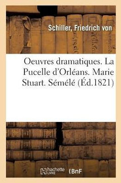 Oeuvres Dramatiques. La Pucelle d'Orl?ans. Marie Stuart. S?m?l?