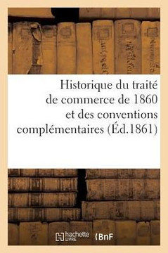 Historique Du Trait? de Commerce de 1860 Et Des Conventions Compl?mentaires