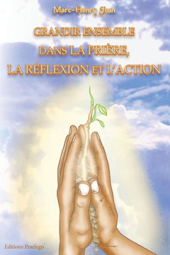 Grandir Ensemble dans la Priere, la Reflexion, et l'Action Grandir Ensemble dans la Priere, la Reflexion, et l'Action