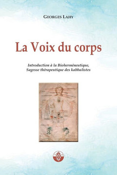 La Voix du corps: Introduction ? la Bioherm?neutique, Sagesse th?rapeutique des kabbalistes.