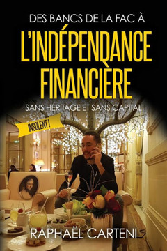 Des bancs de la fac ? l'ind?pendance financi?re: (sans h?ritage et sans capital)