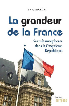 La Grandeur de la France: Ses m?tamorphoses dans la Cinqui?me R?publique