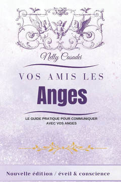 Vos Amis les Anges: Le Guide pratique pour communiquer avec vos anges
