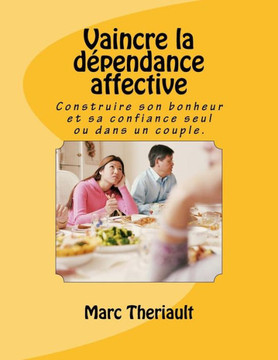 Vaincre la d?pendance affective: Construire son bonheur et sa confiance seul ou en couple.