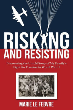 Risking and Resisting: Discovering the Untold Story of My Family's Fight for Freedom in World War II