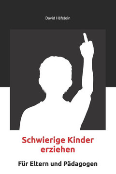 Schwierige Kinder erziehen: Besonders erfolgreiche Methoden aus der professionellen Erziehungsarbeit mit herausfordernden Kindern - F?r Eltern und