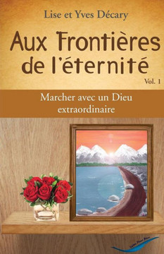 Aux Frontieres de l'eternite: Marcher avec un Dieu extraordinaire