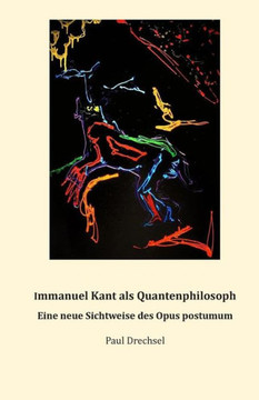 Immanuel Kant als Quantenphilosoph.: Eine neue Sichtweise des Opus postumum