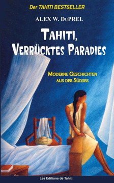 Tahiti, verr?cktes Paradies: Moderne Geschichten der S?dsee