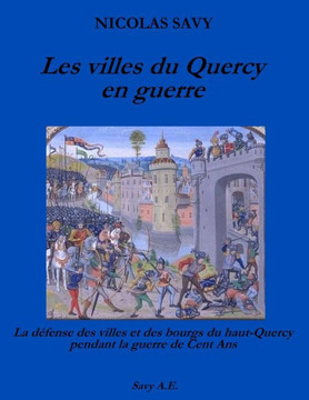 Les villes du Quercy en guerre: La d?fense des villes et des bourgs du Haut-Quercy pendant la guerre de Cent Ans