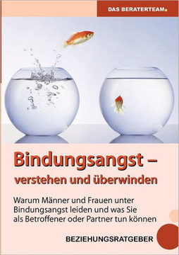Bindungsangst verstehen und ?berwinden: Warum M?nner und Frauen unter Beziehungsangst leiden und was Sie als Betroffener oder Partner tun k?nnen