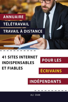 Annuaire t?l?travail travail ? distance pour les Ecrivains ind?pendants: 41 sites internet indispensables et fiables