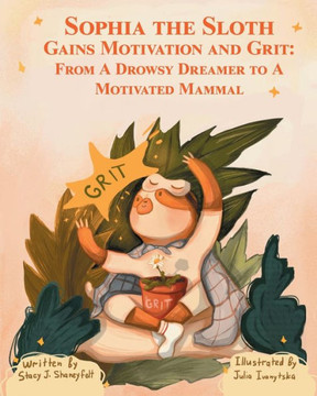 Sophia The Sloth Gains Motivation And Grit: From A Drowsy Dreamer To A Motivated Mammal : A Humorous Picture Book And Socioemotional Tale For Kids Sophia The Sloth Gains Motivation And Grit: From A Drowsy Dreamer To A Motivated Mammal : A Humorous Picture Book And Socioemotional Tale For Kids