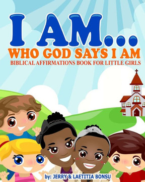 I AM... Who God Says I AM: Biblical Affirmations Book for Little Girls