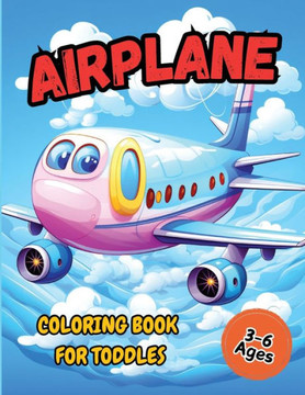 Airplane Coloring Book For Toddler: Pages Perfect Bound, Super Sweet Drawings for Boys and Girls Age 3-6 (Cute Coloring Book Adventures for Kids) - Large Print