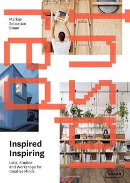 Inspired & Inspiring: Labs, Studios and Workshops for Creative Minds