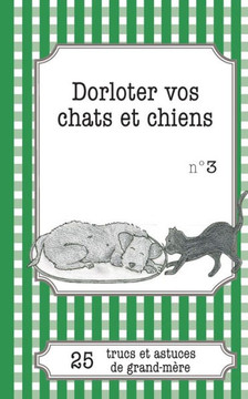 Dorloter vos chats et chiens: 25 trucs et astuces de grand-m?re