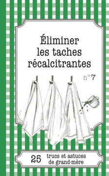 ?liminer les taches r?calcitrantes: 25 trucs et astuces de grand-m?re